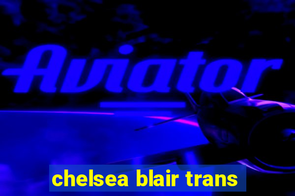 chelsea blair trans